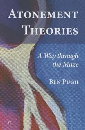 Atonement Theories: A Way Through the Maze de Ben Pugh