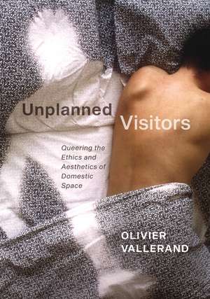 Unplanned Visitors: Queering the Ethics and Aesthetics of Domestic Space de Olivier Vallerand