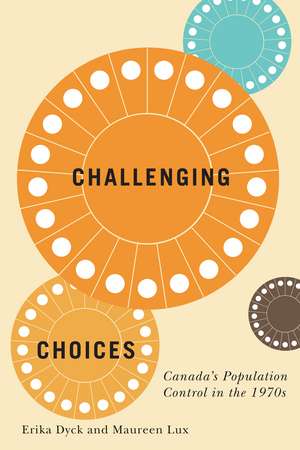 Challenging Choices: Canada's Population Control in the 1970s de Erika Dyck