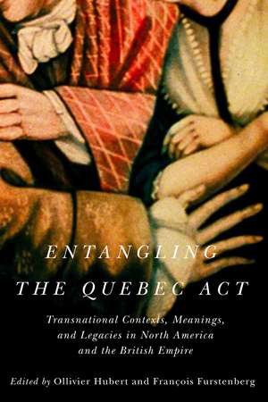 Entangling the Quebec Act: Transnational Contexts, Meanings, and Legacies in North America and the British Empire de Ollivier Hubert