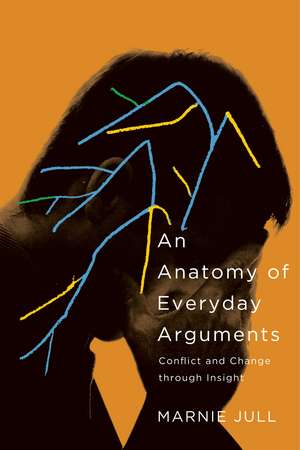 An Anatomy of Everyday Arguments: Conflict and Change through Insight de Marnie Jull