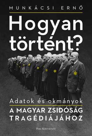 Hogyan történt?: Adatok és okmányok a magyar zsidóság tragédiájához de Erno Munkácsi