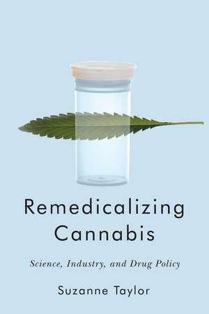 Remedicalizing Cannabis: Science, Industry, and Drug Policy de Suzanne Taylor