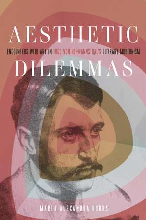 Aesthetic Dilemmas: Encounters with Art in Hugo von Hofmannsthal’s Literary Modernism de Marlo Alexandra Burks