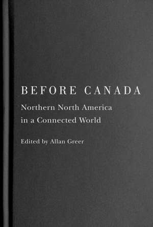 Before Canada: Northern North America in a Connected World de Allan Greer