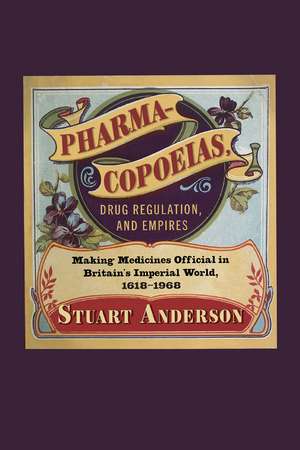 Pharmacopoeias, Drug Regulation, and Empires: Making Medicines Official in Britain’s Imperial World, 1618–1968 de Stuart Anderson