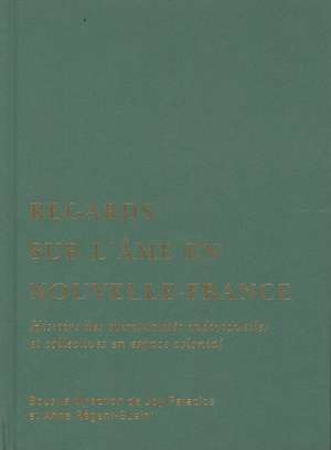 Regards sur l’âme en Nouvelle-France: Histoire des spiritualités individuelles et collectives en espace colonial de Joy Palacios