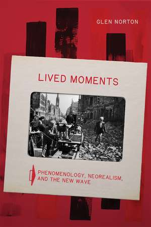 Lived Moments: Phenomenology, Neorealism, and the New Wave de Glen W. Norton