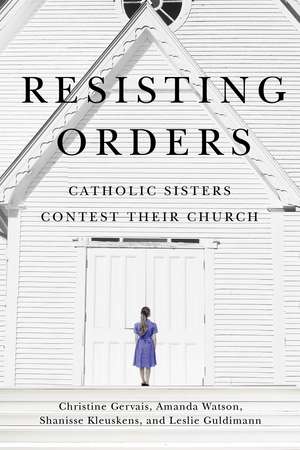 Resisting Orders: Catholic Sisters Contest their Church de Christine Gervais