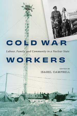 Cold War Workers: Labour, Family, and Community in a Nuclear State de Isabel Campbell