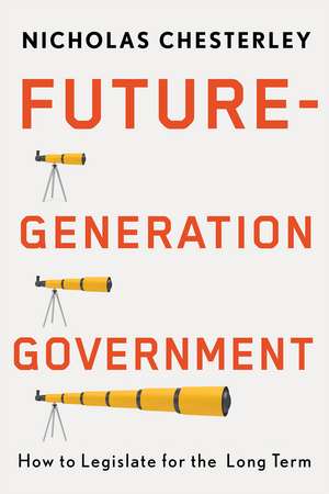 Future-Generation Government: How to Legislate for the Long Term de Nicholas Chesterley