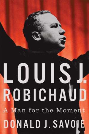 Louis J. Robichaud: A Man for the Moment de Donald J. Savoie