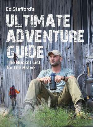 Ed Stafford's Ultimate Adventure Guide de Ed Stafford