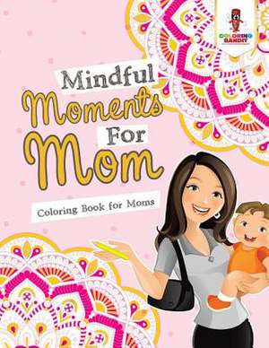 Mindful Moments for Mom de Coloring Bandit