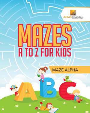 Mazes A to Z for Kids de Activity Crusades