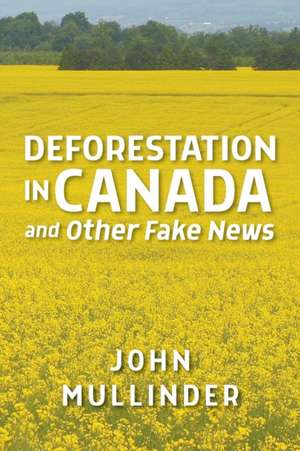 Deforestation in Canada and Other Fake News de John Mullinder