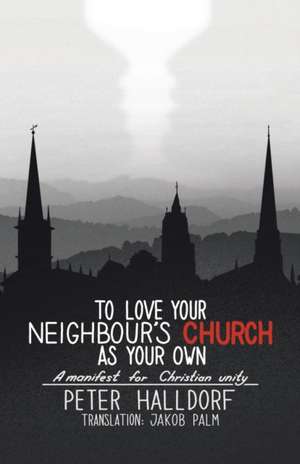 To Love Your Neighbour's Church as Your Own de Peter Halldorf