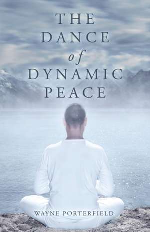 The Dance of Dynamic Peace de Wayne Porterfield