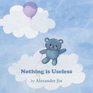 Nothing is Useless de Alexander Jin