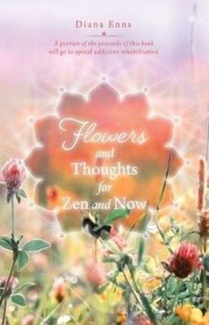 Flowers and Thoughts for Zen and Now de Diana Enns