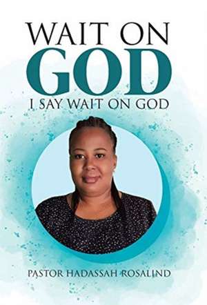 Wait on God de Pastor Hadassah Rosalind