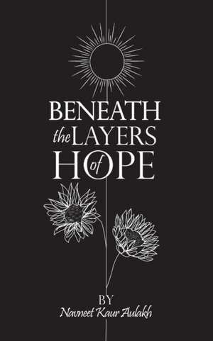 Beneath the Layers of Hope de Navneet Kaur Aulakh