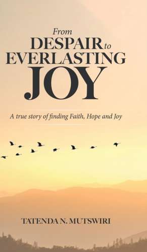 From Despair to Everlasting Joy de Tatenda N. Mutswiri