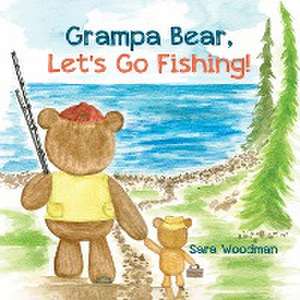 Grampa Bear, Let's Go Fishing! de Sara Woodman