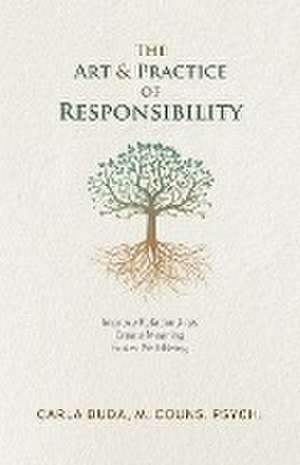 The Art & Practice of Responsibility de M. Couns. Psych. Carla Duda