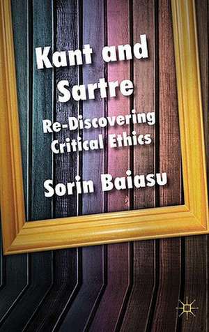 Kant and Sartre: Re-discovering Critical Ethics de S. Baiasu