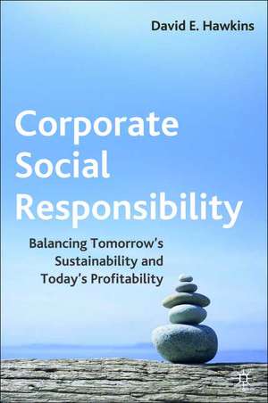 Corporate Social Responsibility: Balancing Tomorrow's Sustainability and Today's Profitability de D. Hawkins