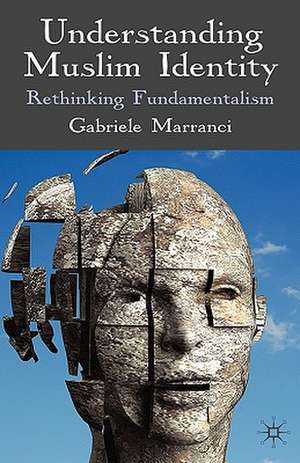 Understanding Muslim Identity: Rethinking Fundamentalism de G. Marranci