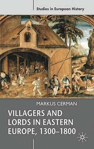 Villagers and Lords in Eastern Europe, 1300-1800 de Markus Cerman