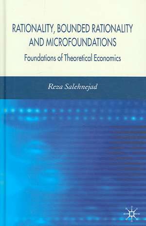 Rationality, Bounded Rationality and Microfoundations: Foundations of Theoretical Economics de R. Salehnejad