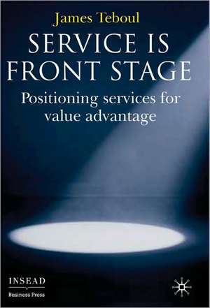 Service is Front Stage: Positioning Services for Value Advantage de J. Teboul