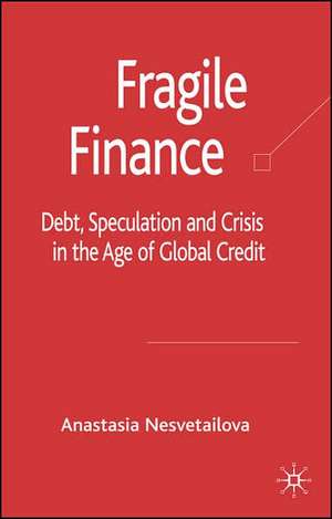 Fragile Finance: Debt, Speculation and Crisis in the Age of Global Credit de A. Nesvetailova