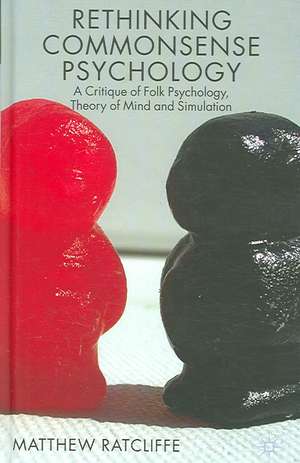 Rethinking Commonsense Psychology: A Critique of Folk Psychology, Theory of Mind and Simulation de Matthew Ratcliffe