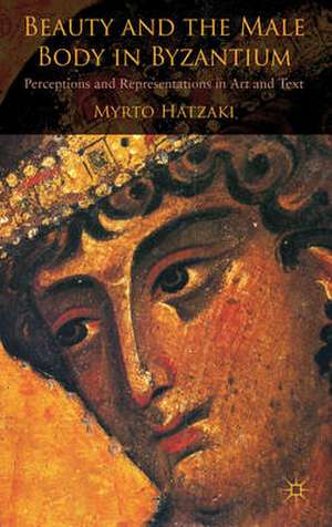 Beauty and the Male Body in Byzantium: Perceptions and Representations in Art and Text de M. Hatzaki