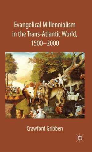 Evangelical Millennialism in the Trans-Atlantic World, 1500-2000 de C. Gribben