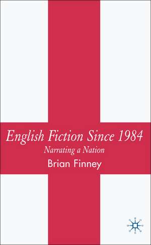 English Fiction Since 1984: Narrating a Nation de B. Finney