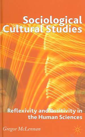 Sociological Cultural Studies: Reflexivity and Positivity in the Human Sciences de G. McLennan