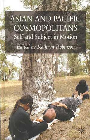 Asian and Pacific Cosmopolitans: Self and Subject in Motion de K. Robinson