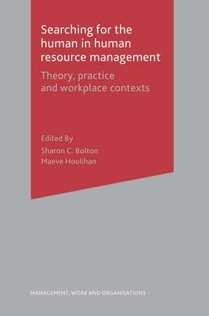 Searching for the Human in Human Resource Management: Theory, Practice and Workplace Contexts de Sharon Bolton