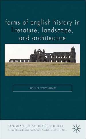 Forms of English History in Literature, Landscape, and Architecture de J. Twyning