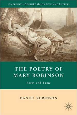 The Poetry of Mary Robinson: Form and Fame de D. Robinson