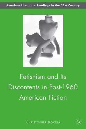 Fetishism and Its Discontents in Post-1960 American Fiction de C. Kocela