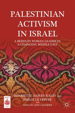 Palestinian Activism in Israel: A Bedouin Woman Leader in a Changing Middle East de H. Dahan-Kalev