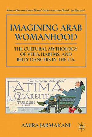 Imagining Arab Womanhood: The Cultural Mythology of Veils, Harems, and Belly Dancers in the U.S. de A. Jarmakani