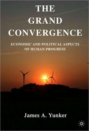 The Grand Convergence: Economic and Political Aspects of Human Progress de J. Yunker