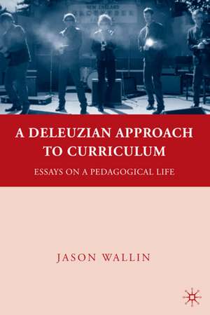 A Deleuzian Approach to Curriculum: Essays on a Pedagogical Life de J. Wallin